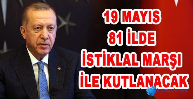 19 MAYIS SAAT 19.19’DA 81 İLDE İSTİKLAL MARŞI İLE KUTLANACAK