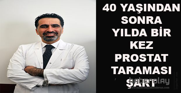 40 YAŞINDAN SONRA YILDA BİR KEZ PROSTAT TARAMASI ŞART