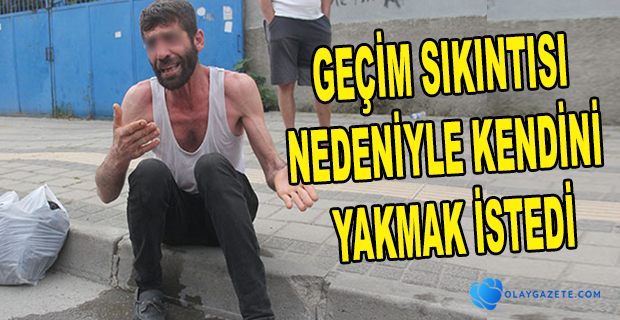 ADANA’DA BİR KİŞİ GEÇİM SIKINTISI NEDENİYLE KENDİNİ YAKMAK İSTEDİ