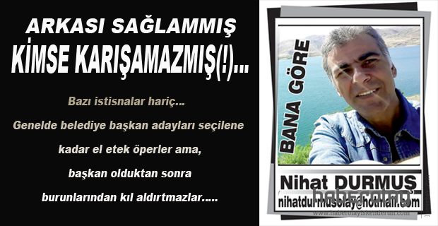 ARKASI SAĞLAMMIŞ  KİMSE KARIŞAMAZMIŞ(!)…