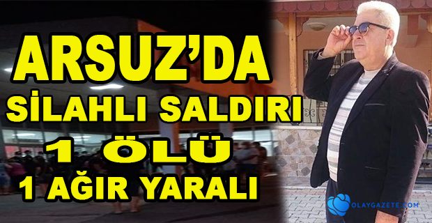 ARSUZ’DA SİLAHLI SALDIRI