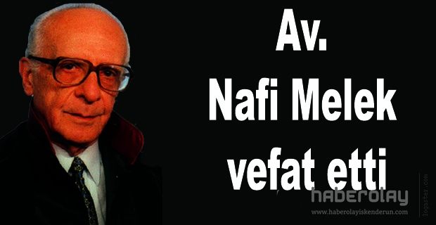 Av. Nafi Melek vefat etti