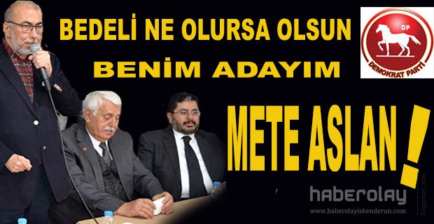 BEDELİ NE OLURSA OLSUN BENİM ADAYIM METE ASLAN!..