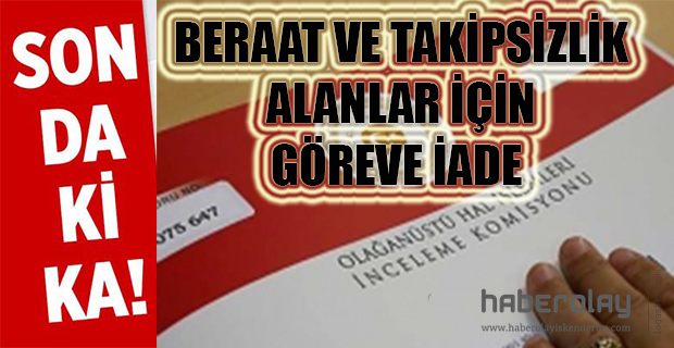 BERAAT VE TAKİPSİZLİK ALANLAR İÇİN GÖREVE İADE 