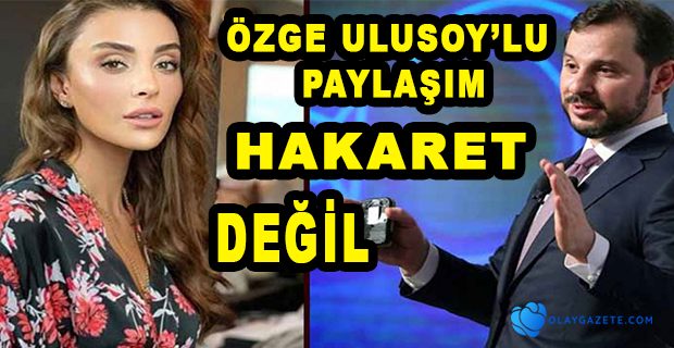 BERAT ALBAYRAK HAKKINDA ÖZGE ULUSOY’LU PAYLAŞIM ‘HAKARET DEĞİL’