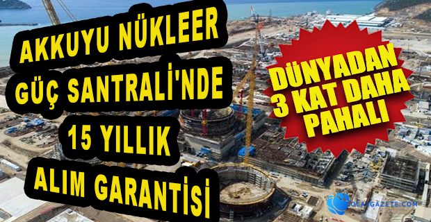 BİR ALIM GARANTİSİ DE AKKUYU NÜKLEER GÜÇ SANTRALİ