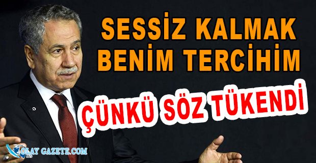 BÜLENT ARINÇ, SESSİZ KALMASININ NEDENİNİ AÇIKLADI