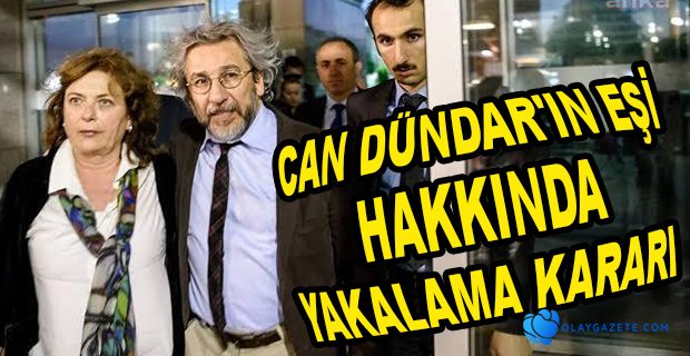 CAN DÜNDAR’IN EŞİ DİLEK DÜNDAR HAKKINDA YAKALAMA KARARI ÇIKARILDI