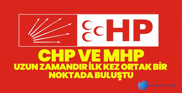 CHP İLE MHP ORTAK NOKTADA BULUŞTU