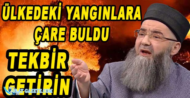 CÜBBELİ AHMET: TEKBİR, YANGINLARI SÖNDÜRÜR