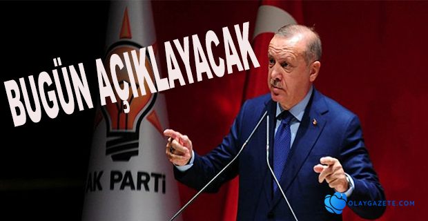 ERDOĞAN BUGÜN AÇIKLAYACAK