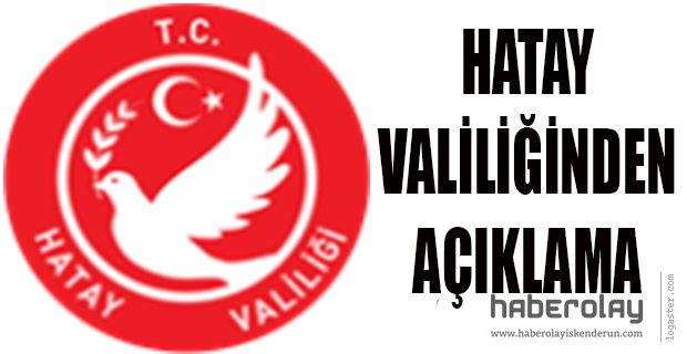 HATAY VALİLİĞİNDEN AÇIKLAMA