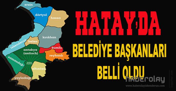 HATAY’DA BELEDİYE BAŞKANLARI BELLİ OLDU