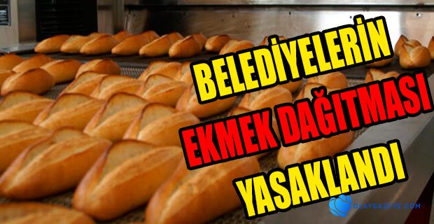 İÇİŞLERİ BAKANLIĞI BELEDİYELERİN EKMEK DAĞITMASINI DA YASAKLADI