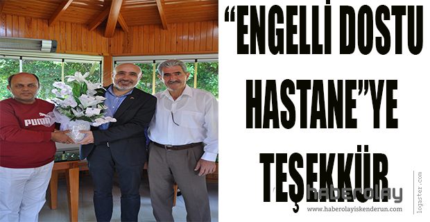 İŞİTME ENGELLİLERDEN, “ENGELLİ DOSTU HASTANE”YE TEŞEKKÜR