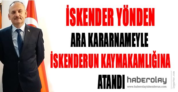 İSKENDERUN’A İSKENDER YÖNDEN ATANDI…