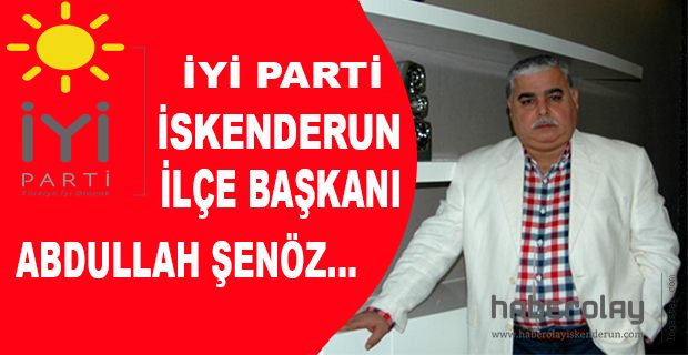 İYİ PARTİ İSKENDERUN İLÇE BAŞKANI ŞENÖZ…