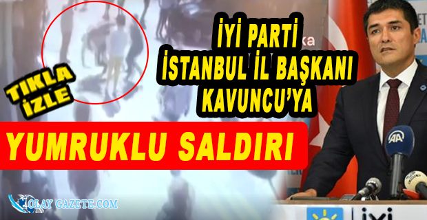 İYİ PARTİ İSTANBUL İL BAŞKANINA YUMRUKLU SALDIRI