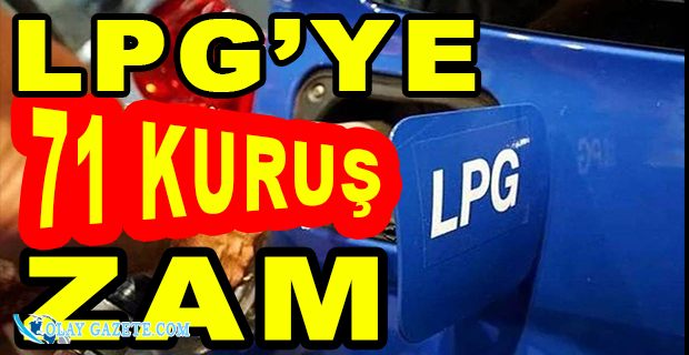 LPG’YE 71 KURUŞ ZAM: POMPAYA DA YANSIYACAK