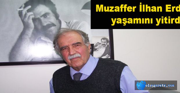 MUZAFFER İLHAN ERDOST HAYATINI KAYBETTİ