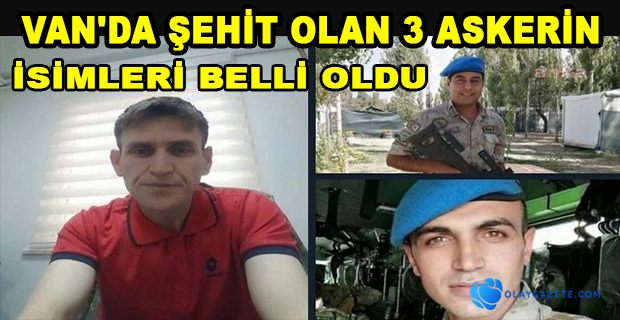 ŞEHİT OLAN 3 ASKERİN İSİMLERİ BELLİ OLDU