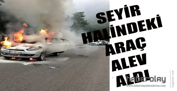 SEYİR HALİNDEKİ OTOMOBİL ALEV ALDI