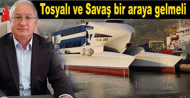 Tosyalı ve Savaş bir araya gelmeli