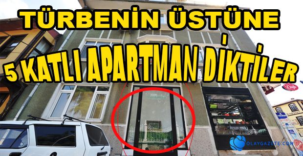 TÜRBENİN ÜSTÜNE APARTMAN DİKTİLER