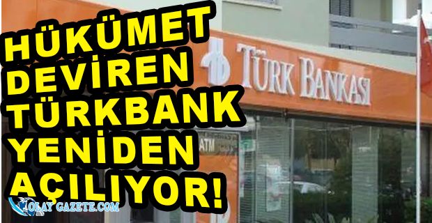 TÜRKBANK YENİDEN AÇILIYOR