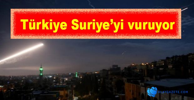 Türkiye Suriye’yi vuruyor