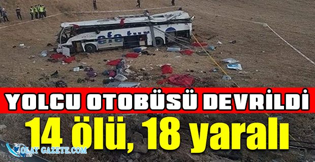 YOLCU OTOBÜSÜ DEVRİLDİ: 14 ÖLÜ, 18 YARALI